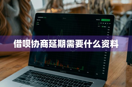 借呗协商延期需要什么资料