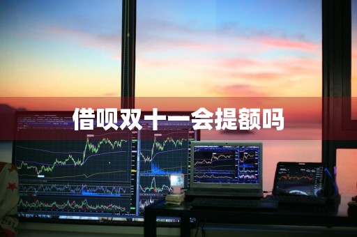 借呗双十一会提额吗