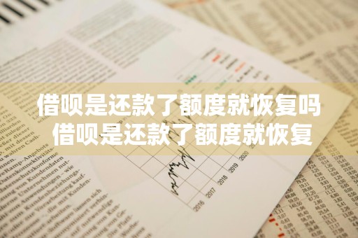 借呗是还款了额度就恢复吗 借呗是还款了额度就恢复吗是真的吗