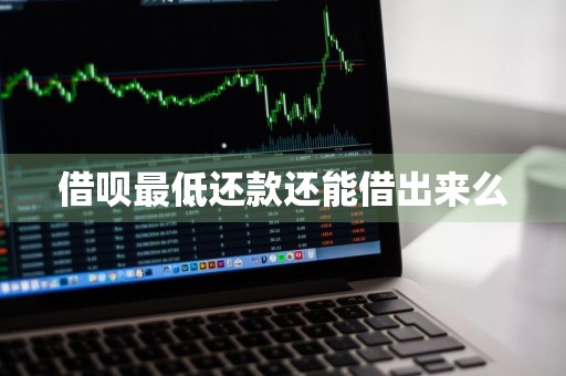 借呗最低还款还能借出来么