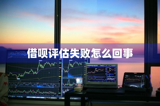 借呗评估失败怎么回事