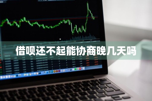借呗还不起能协商晚几天吗