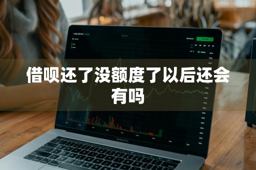 借呗还了没额度了以后还会有吗