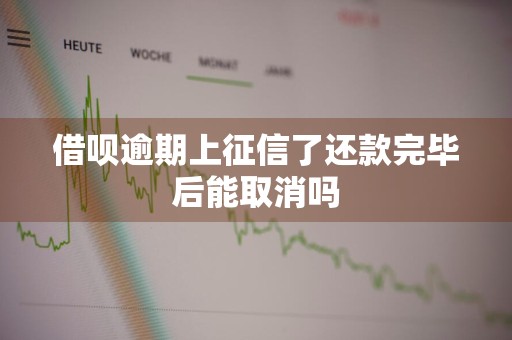 借呗逾期上征信了还款完毕后能取消吗