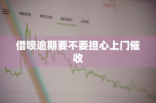 借呗逾期要不要担心上门催收