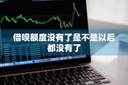 借呗额度没有了是不是以后都没有了