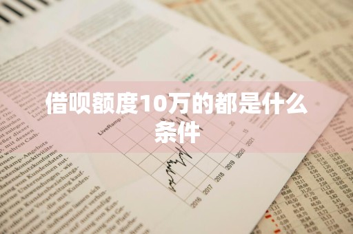 借呗额度10万的都是什么条件