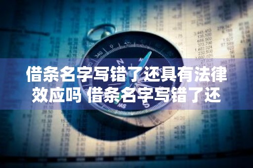 借条名字写错了还具有法律效应吗 借条名字写错了还具有法律效应吗怎么办