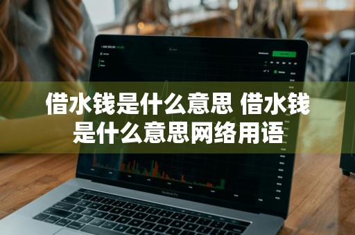 借水钱是什么意思 借水钱是什么意思网络用语