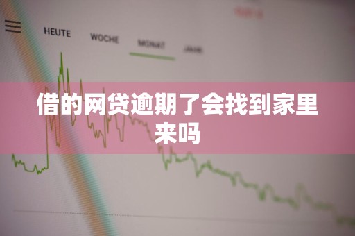 借的网贷逾期了会找到家里来吗
