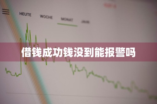 借钱成功钱没到能报警吗
