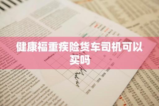 健康福重疾险货车司机可以买吗