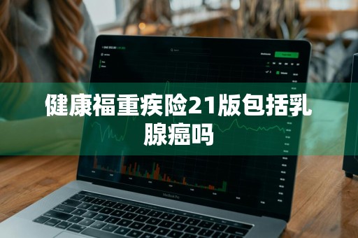 健康福重疾险21版包括乳腺癌吗