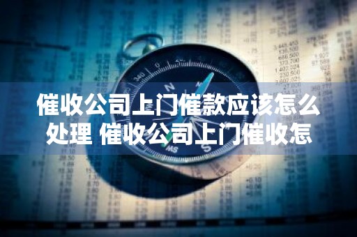 催收公司上门催款应该怎么处理 催收公司上门催收怎么办