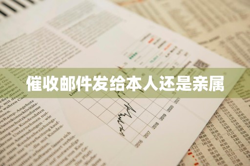 催收邮件发给本人还是亲属