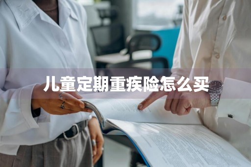 儿童定期重疾险怎么买