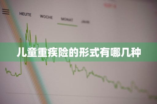 儿童重疾险的形式有哪几种