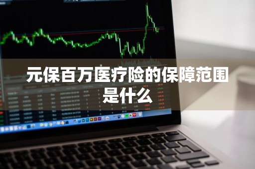 元保百万医疗险的保障范围是什么
