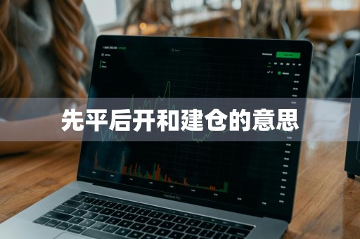 先平后开和建仓的意思
