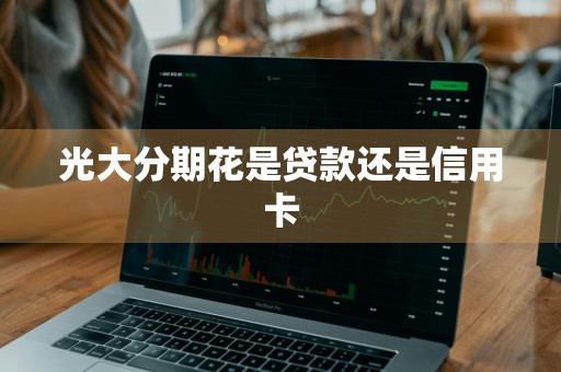 光大分期花是贷款还是信用卡