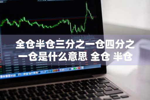 全仓半仓三分之一仓四分之一仓是什么意思 全仓 半仓 1/3是什么