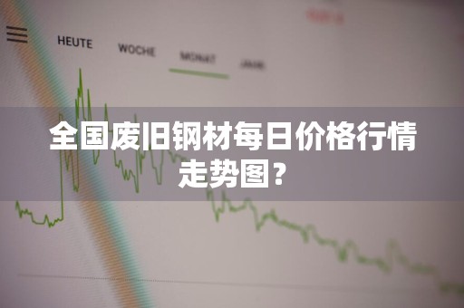 全国废旧钢材每日价格行情走势图？