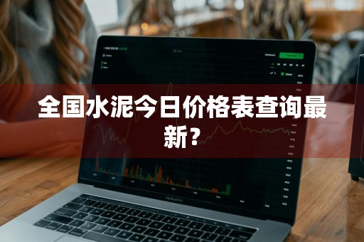 全国水泥今日价格表查询最新？