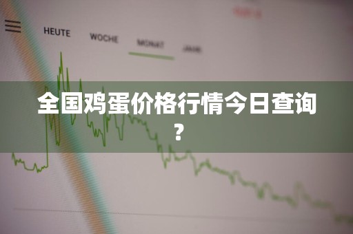 全国鸡蛋价格行情今日查询？
