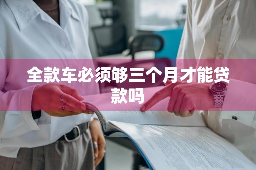 全款车必须够三个月才能贷款吗
