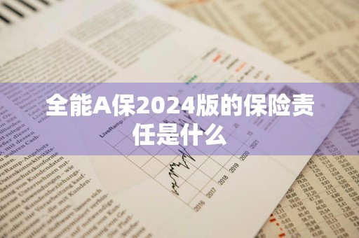 全能A保2024版的保险责任是什么