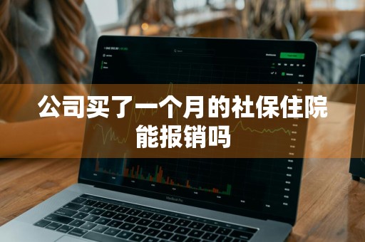 公司买了一个月的社保住院能报销吗