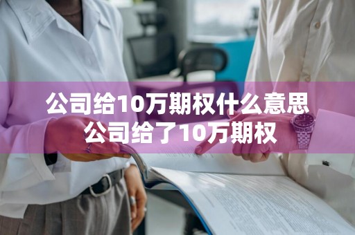 公司给10万期权什么意思 公司给了10万期权