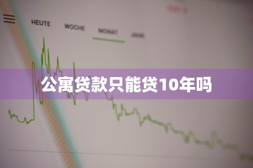公寓贷款只能贷10年吗