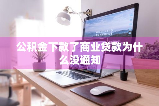 公积金下款了商业贷款为什么没通知