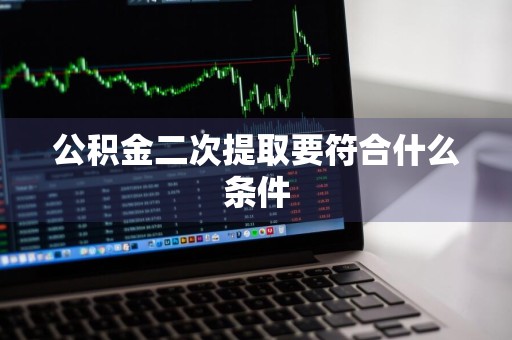 公积金二次提取要符合什么条件