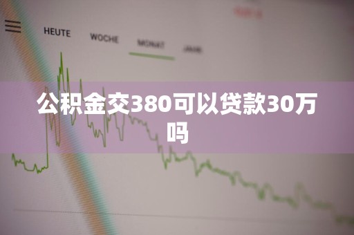 公积金交380可以贷款30万吗
