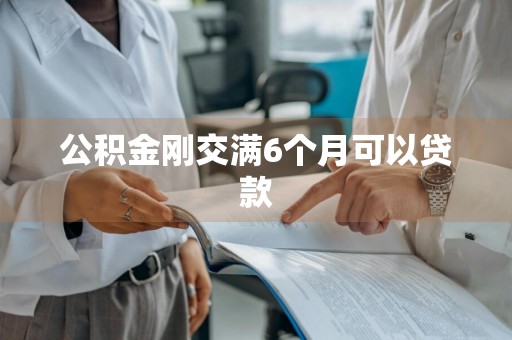 公积金刚交满6个月可以贷款