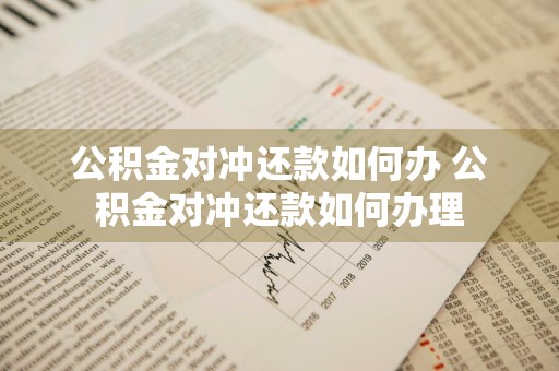 公积金对冲还款如何办 公积金对冲还款如何办理