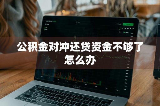 公积金对冲还贷资金不够了怎么办
