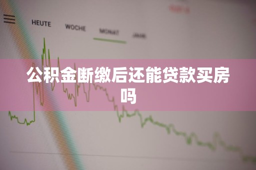 公积金断缴后还能贷款买房吗