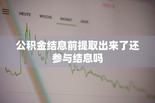 公积金结息前提取出来了还参与结息吗