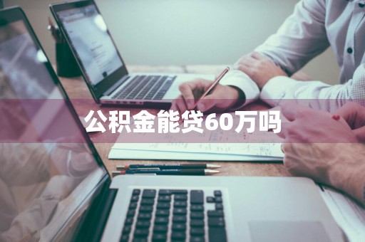 公积金能贷60万吗
