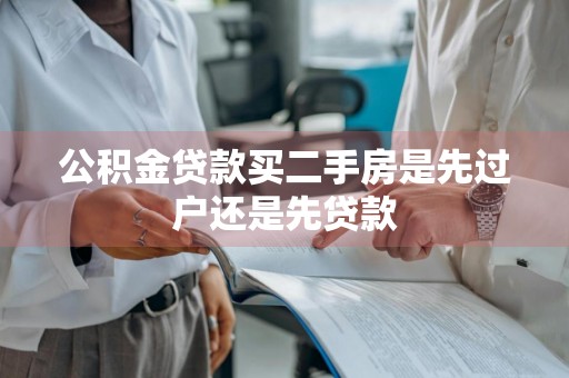 公积金贷款买二手房是先过户还是先贷款