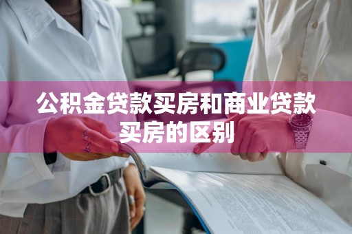公积金贷款买房和商业贷款买房的区别