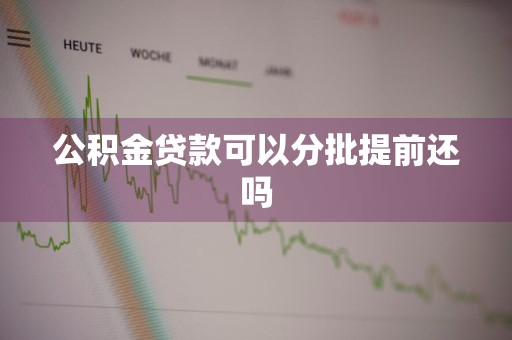 公积金贷款可以分批提前还吗