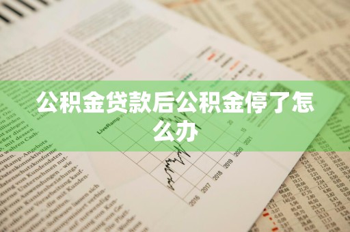 公积金贷款后公积金停了怎么办