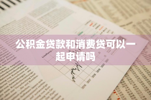 公积金贷款和消费贷可以一起申请吗