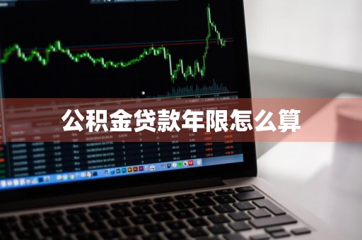 公积金贷款年限怎么算