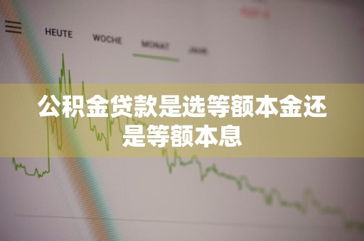 公积金贷款是选等额本金还是等额本息