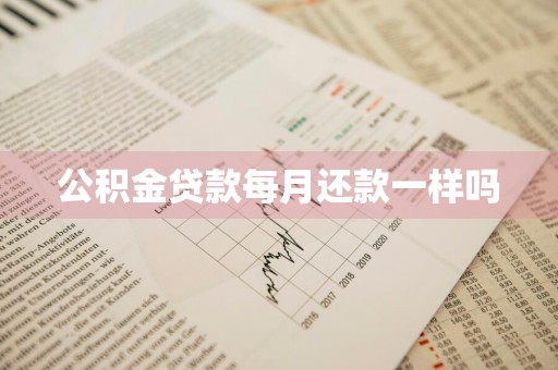 公积金贷款每月还款一样吗